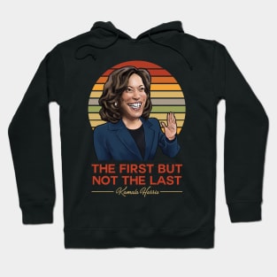 The First But Not The Last - Kamala Harris Hoodie